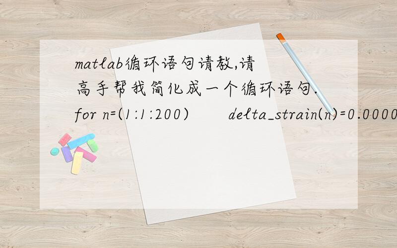 matlab循环语句请教,请高手帮我简化成一个循环语句.for n=(1:1:200)       delta_strain(n)=0.00003;endfor n=(201:1:400)       delta_strain(n)=-0.00003  endfor n=(401:1:600)       delta_strain(n)=0.00003 endfor n=(601:1:800)       delta