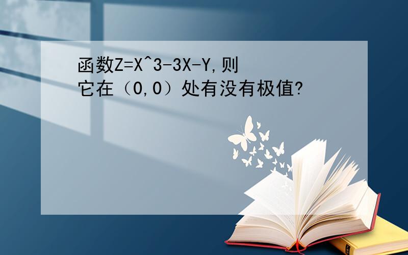 函数Z=X^3-3X-Y,则它在（0,0）处有没有极值?