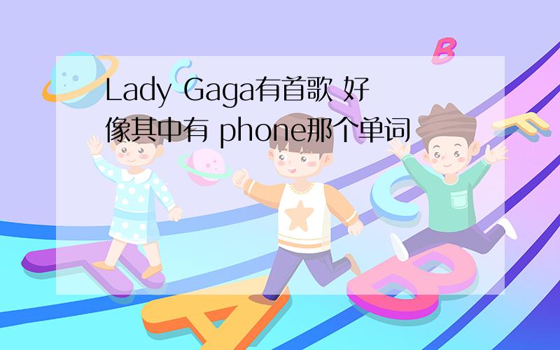 Lady Gaga有首歌 好像其中有 phone那个单词