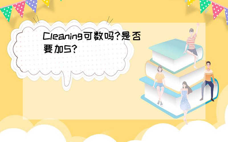 Cleaning可数吗?是否要加S?