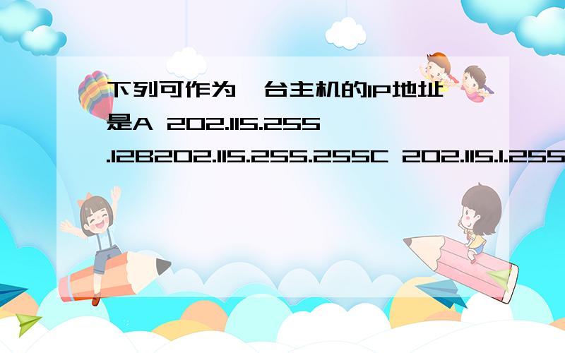 下列可作为一台主机的IP地址是A 202.115.255.12B202.115.255.255C 202.115.1.255D 202.115.1.0