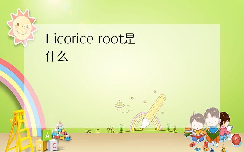 Licorice root是什么