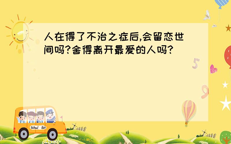 人在得了不治之症后,会留恋世间吗?舍得离开最爱的人吗?