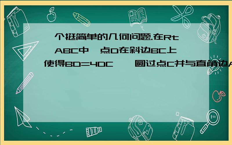 一个挺简单的几何问题.在Rt△ABC中,点D在斜边BC上使得BD=4DC,一圆过点C并与直角边AC交于F,与AB相切于其中点G,证明AD垂直于BF.