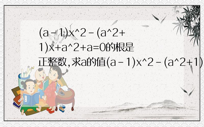 (a-1)x^2-(a^2+1)x+a^2+a=0的根是正整数,求a的值(a-1)x^2-(a^2+1)x+a^2+a=0是怎么因式分解成 (x-a)[(a-1)x-(a+1)]=0的,悬赏分可以在议.