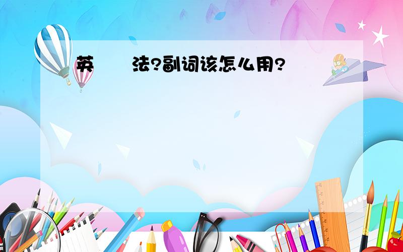 英語語法?副词该怎么用?