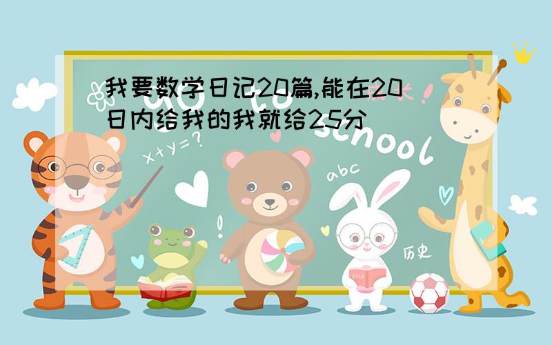 我要数学日记20篇,能在20日内给我的我就给25分