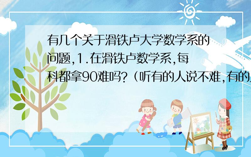 有几个关于滑铁卢大学数学系的问题,1.在滑铁卢数学系,每科都拿90难吗?（听有的人说不难,有的人说及格都难,confused）2.大一的时候从FARM转到CS可行不?学FARM的把CS作为2ed major可行不?3.滑铁卢