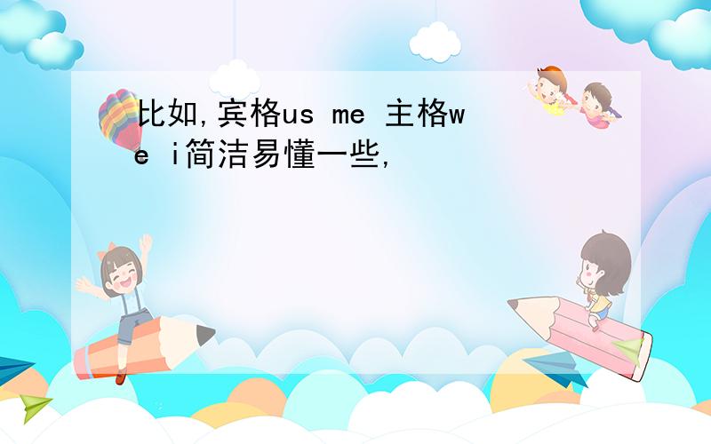 比如,宾格us me 主格we i简洁易懂一些,