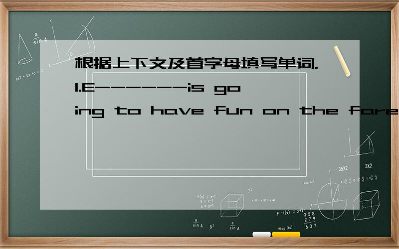 根据上下文及首字母填写单词.1.E------is going to have fun on the farewell party.