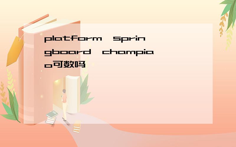 platform,springboard,champiao可数吗