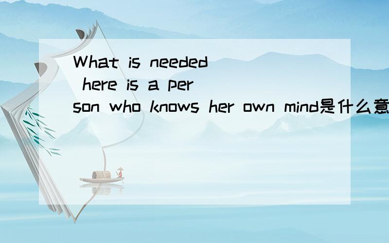 What is needed here is a person who knows her own mind是什么意思还有：That was a good opportunity right under the nose of a beautiful girl ran away