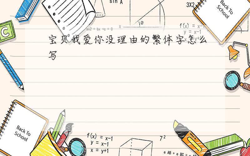 宝贝我爱你没理由的繁体字怎么写