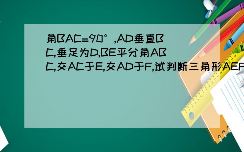 角BAC=90°,AD垂直BC,垂足为D,BE平分角ABC,交AC于E,交AD于F,试判断三角形AEF的形状,并证明图自己想象下.