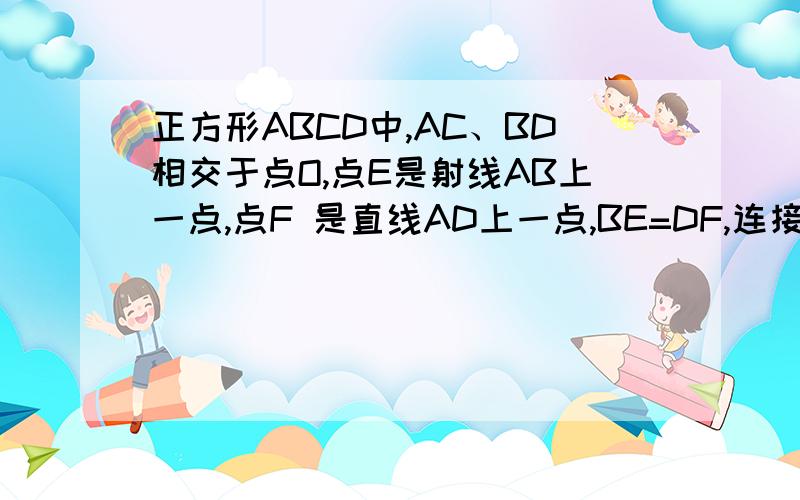 正方形ABCD中,AC、BD相交于点O,点E是射线AB上一点,点F 是直线AD上一点,BE=DF,连接EF交线段BD于点G,交AO 于点H,若AB=3,AG=根号5,则线段EH的长为多少?