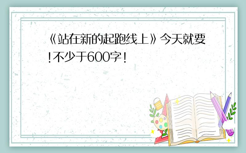 《站在新的起跑线上》今天就要!不少于600字!