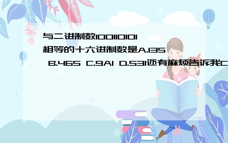 与二进制数100110101相等的十六进制数是A.135 B.465 C.9A1 D.531还有麻烦告诉我C选项9A1里的A代表什么,什么用法.