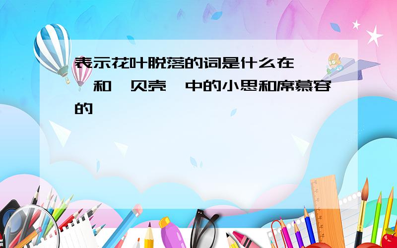 表示花叶脱落的词是什么在《禅》和《贝壳》中的小思和席慕容的