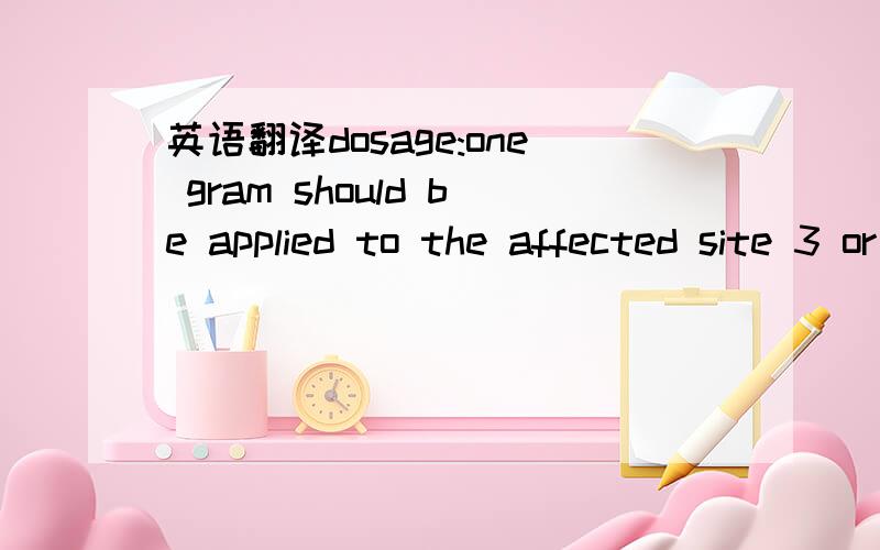 英语翻译dosage:one gram should be applied to the affected site 3 or 4 times per day.each gram contains 5mg of piroxicam.caution:to be dispensed only by or on the prescription of a physician.for external use only 翻译