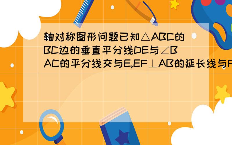 轴对称图形问题已知△ABC的BC边的垂直平分线DE与∠BAC的平分线交与E,EF⊥AB的延长线与F,EG⊥AC与G,求证：BF=CG