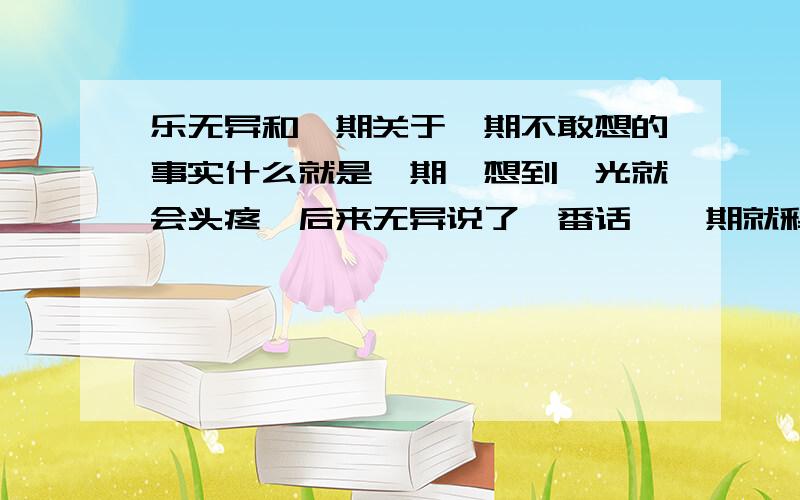 乐无异和禺期关于禺期不敢想的事实什么就是禺期一想到晗光就会头疼,后来无异说了一番话,禺期就释然了.这句话是什么了,我懒得再去游戏里找一遍