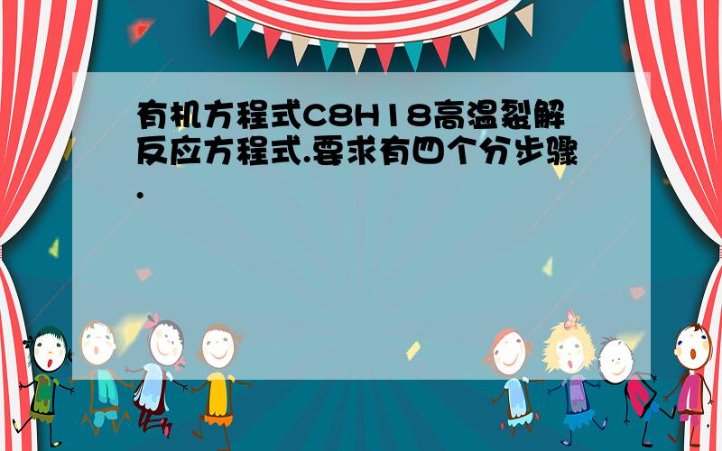 有机方程式C8H18高温裂解反应方程式.要求有四个分步骤.