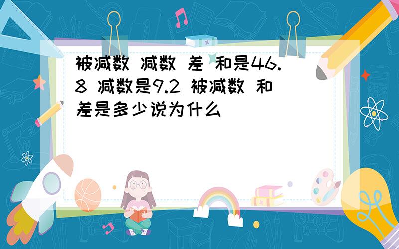 被减数 减数 差 和是46.8 减数是9.2 被减数 和差是多少说为什么