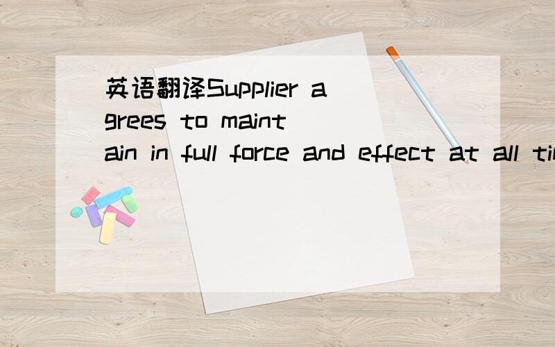 英语翻译Supplier agrees to maintain in full force and effect at all times while it has any obligations remaining under this Agreement,policies of insurance written as primary coverage ,but not limited to Product liability insurance and Product re