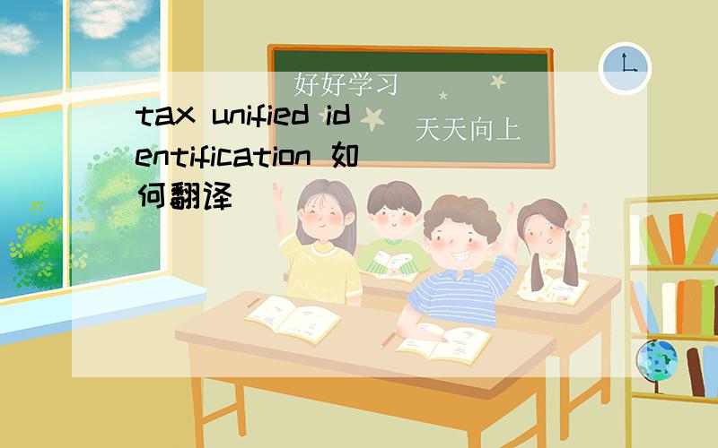 tax unified identification 如何翻译