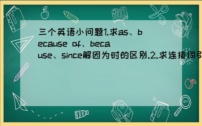 三个英语小问题1.求as、because of、because、since解因为时的区别.2.求连接词引导的宾语从句中which和whose的区别.I couldn‘t tell {which} bag was better.这里为什么不能用whose.3.decide是不及物动词吗?1那里