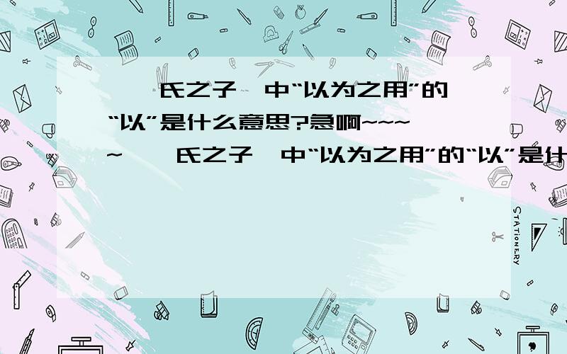 《鲍氏之子》中“以为之用”的“以”是什么意思?急啊~~~~《鲍氏之子》中“以为之用”的“以”是什么意思?《捕蛇者说》与《鲍氏之子》中“非相为而生之”中的“生”的用法相同的一句