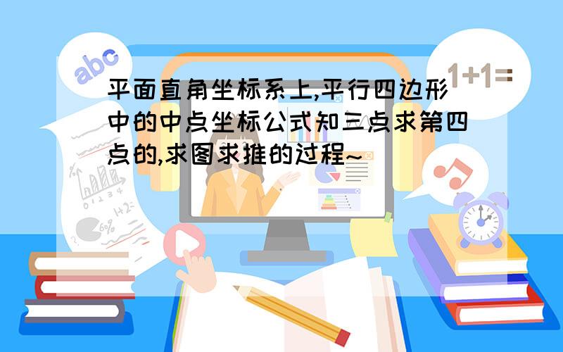 平面直角坐标系上,平行四边形中的中点坐标公式知三点求第四点的,求图求推的过程~