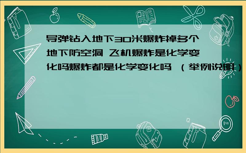 导弹钻入地下30米爆炸掉多个地下防空洞 飞机爆炸是化学变化吗爆炸都是化学变化吗 （举例说明）