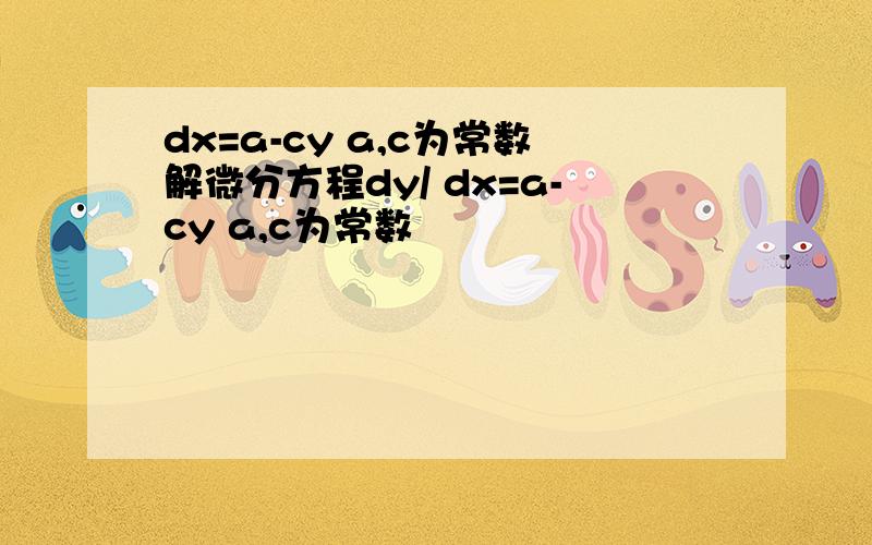 dx=a-cy a,c为常数解微分方程dy/ dx=a-cy a,c为常数