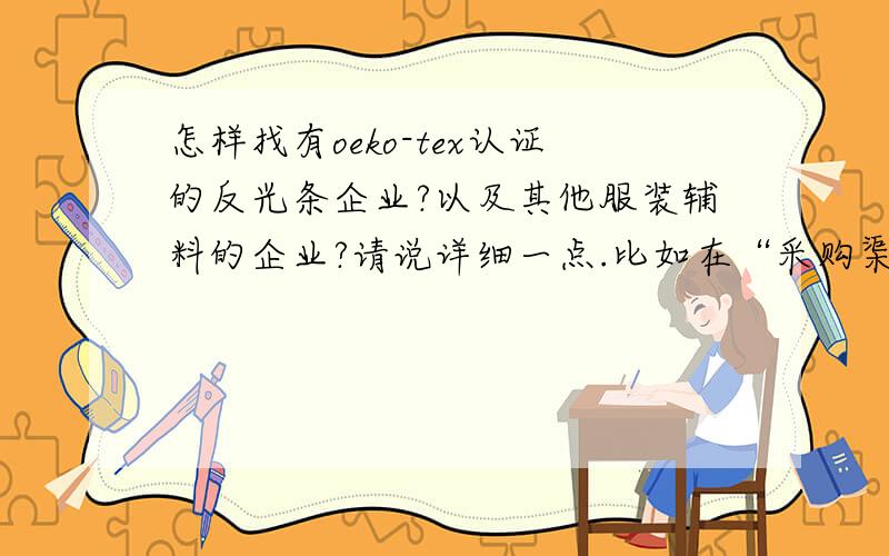 怎样找有oeko-tex认证的反光条企业?以及其他服装辅料的企业?请说详细一点.比如在“采购渠道”里面丙没有“Reflective Material”之类的标签啊?应该怎么找呢?反光条吧.