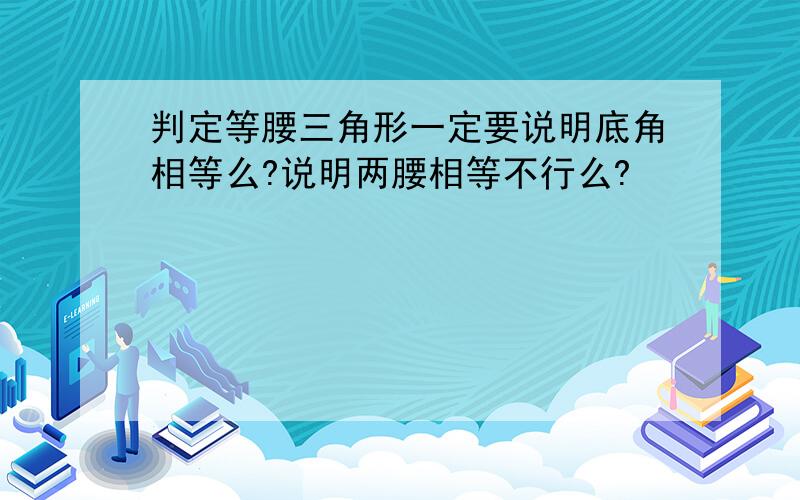 判定等腰三角形一定要说明底角相等么?说明两腰相等不行么?