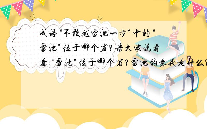 成语“不敢越雷池一步”中的“雷池”位于哪个省?请大家说看看：“雷池”位于哪个省?雷池的意义是什么?