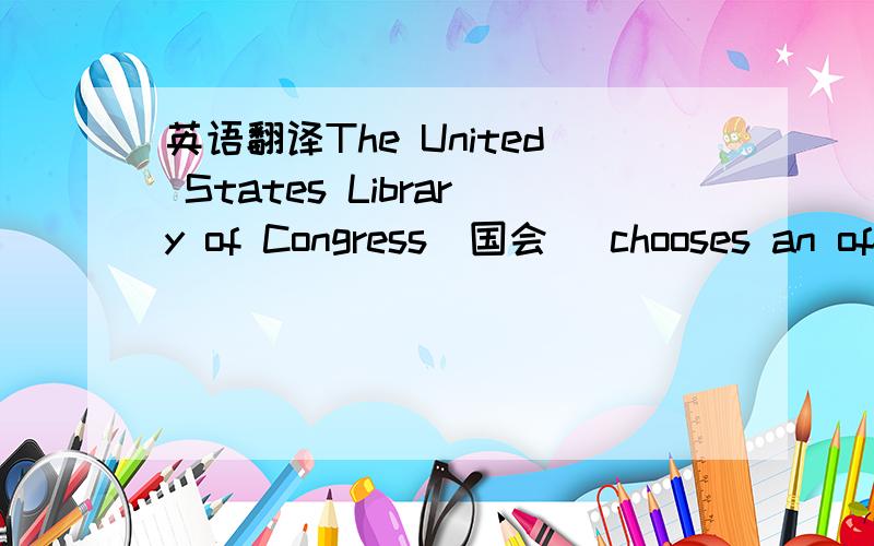 英语翻译The United States Library of Congress（国会） chooses an official poet,called the Poet Laureate（桂冠）,every one to two years.