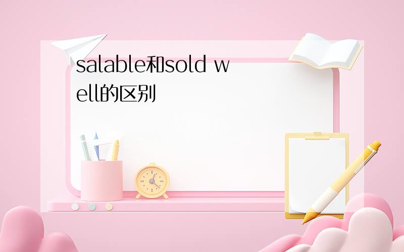 salable和sold well的区别