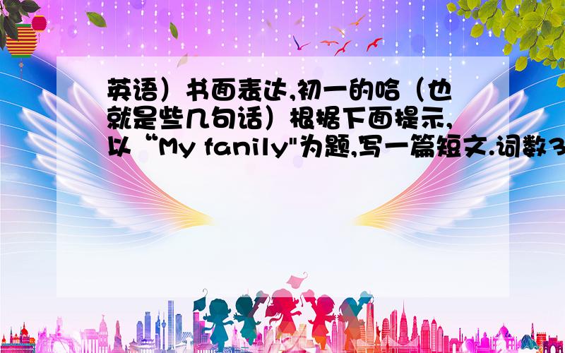 英语）书面表达,初一的哈（也就是些几句话）根据下面提示,以“My fanily