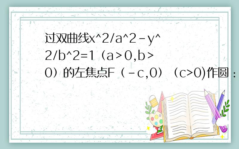 过双曲线x^2/a^2-y^2/b^2=1（a＞0,b＞0）的左焦点F（-c,0）（c>0)作圆：x^2+y^2=a^2/4的切线,切点为E ,直线FE交双曲线右支于点P,若向量OE=1/2(向量OF+向量OP),则双曲线的离心率为（ ）