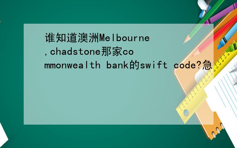 谁知道澳洲Melbourne,chadstone那家commonwealth bank的swift code?急