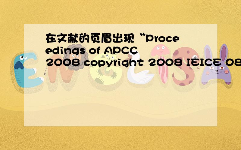 在文献的页眉出现“Proceedings of APCC2008 copyright 2008 IEICE 08 SB 0083”,怎么没人回答呢？