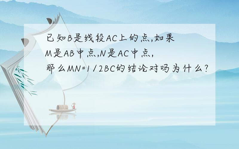 已知B是线段AC上的点,如果M是AB中点,N是AC中点,那么MN=1/2BC的结论对吗为什么?