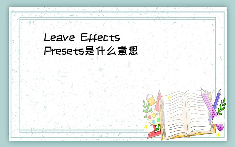 Leave Effects Presets是什么意思