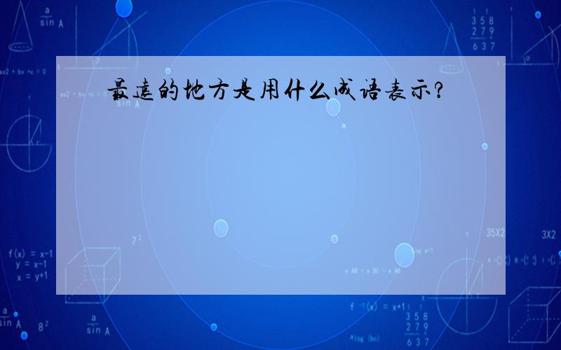 最远的地方是用什么成语表示?