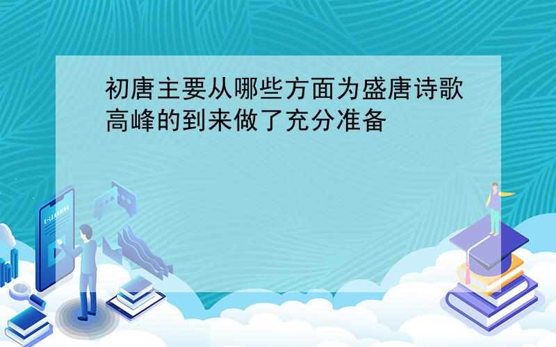 初唐主要从哪些方面为盛唐诗歌高峰的到来做了充分准备