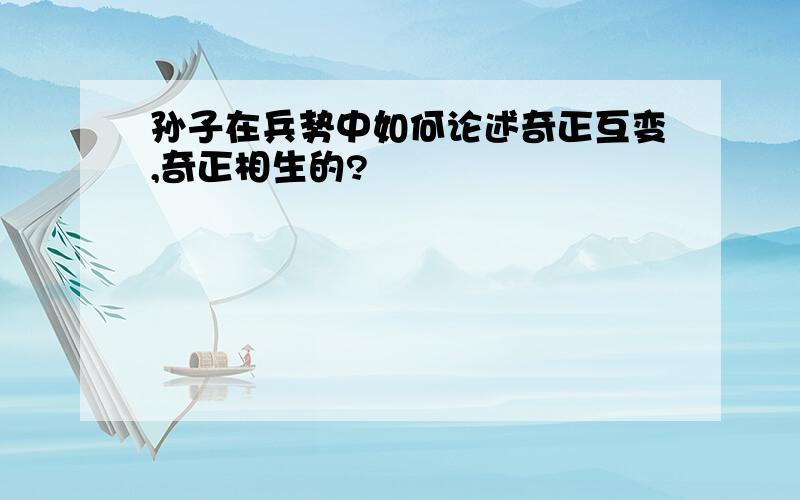 孙子在兵势中如何论述奇正互变,奇正相生的?