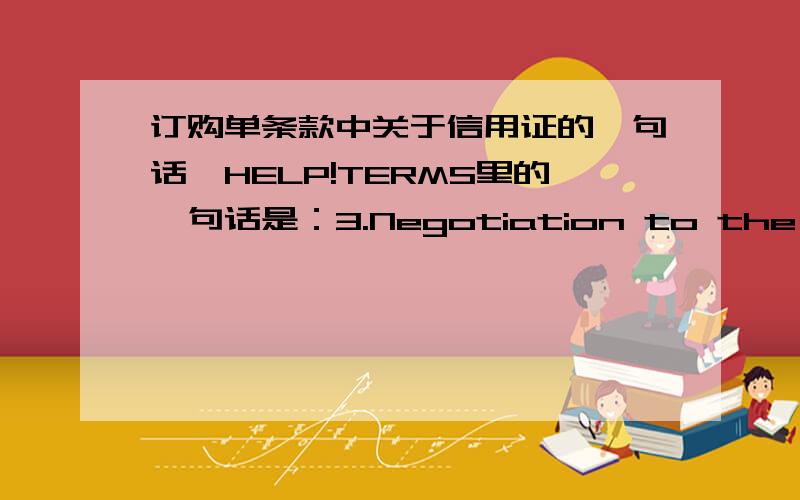 订购单条款中关于信用证的一句话,HELP!TERMS里的一句话是：3.Negotiation to the L/C is provided by presentation of:1)一式三份的商业发票2） 一式三份的包装清单3）原产地证书