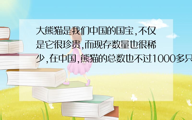 大熊猫是我们中国的国宝,不仅是它很珍贵,而现存数量也很稀少,在中国,熊猫的总数也不过1000多只罢了,有多少国家想要得到大熊猫,甚至出过高额,但都不曾得到过.熊猫是哺乳动物,通常是一胎